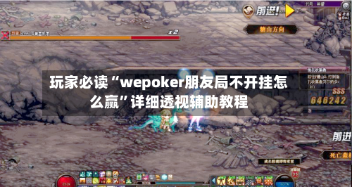 玩家必读“wepoker朋友局不开挂怎么赢”详细透视辅助教程-第3张图片