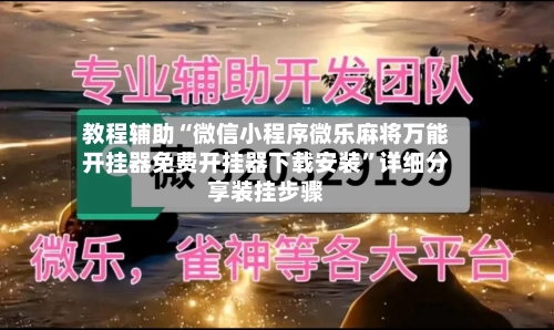 教程辅助“微信小程序微乐麻将万能开挂器免费开挂器下载安装”详细分享装挂步骤-第3张图片