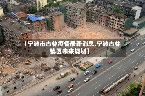 【宁波市古林疫情最新消息,宁波古林镇区未来规划】