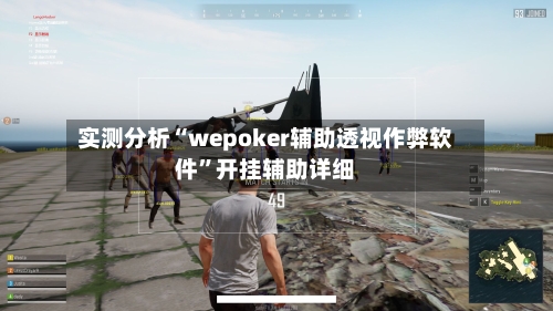 实测分析“wepoker辅助透视作弊软件”开挂辅助详细
