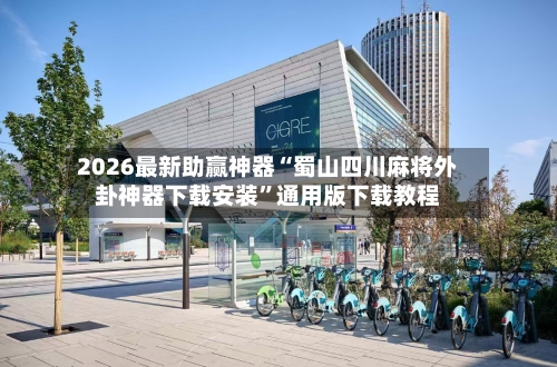 2026最新助赢神器“蜀山四川麻将外卦神器下载安装”通用版下载教程-第2张图片