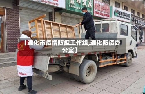 【遵化市疫情防控工作组,遵化防疫办公室】-第3张图片