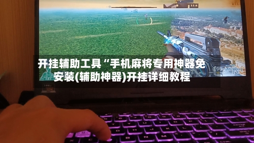 开挂辅助工具“手机麻将专用神器免安装(辅助神器)开挂详细教程