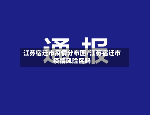 江苏宿迁市疫情分布图/江苏宿迁市疫情风险区吗