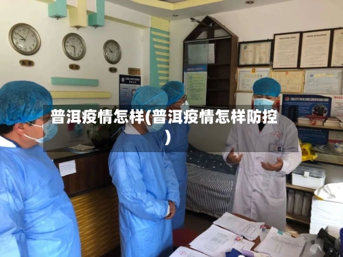 普洱疫情怎样(普洱疫情怎样防控)-第2张图片