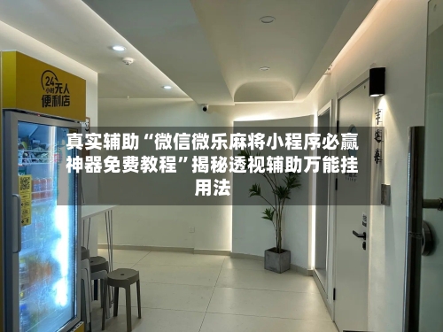 真实辅助“微信微乐麻将小程序必赢神器免费教程”揭秘透视辅助万能挂用法-第2张图片