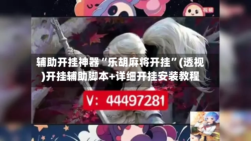 辅助开挂神器“乐胡麻将开挂”(透视)开挂辅助脚本+详细开挂安装教程-第2张图片