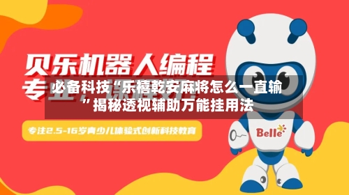 必备科技“乐禧乾安麻将怎么一直输”揭秘透视辅助万能挂用法-第3张图片