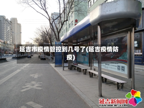 延吉市疫情管控到几号了(延吉疫情防疫)