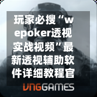 玩家必搜“wepoker透视实战视频	”最新透视辅助软件详细教程官方版下载-第2张图片