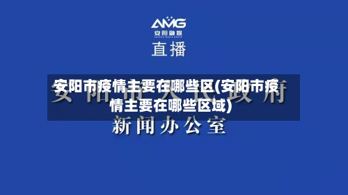 安阳市疫情主要在哪些区(安阳市疫情主要在哪些区域)