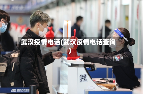 武汉疫情电话(武汉疫情电话查询)
