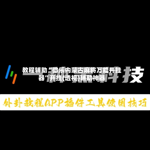 教程辅助“微乐内蒙古麻将万能开挂器”开挂(透视)辅助神器