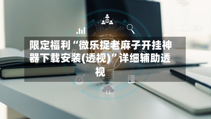 限定福利“微乐捉老麻子开挂神器下载安装(透视)	”详细辅助透视-第3张图片