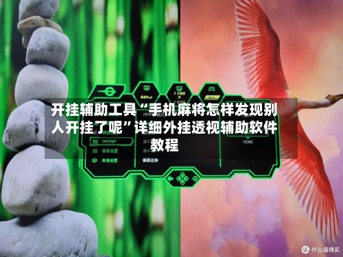 开挂辅助工具“手机麻将怎样发现别人开挂了呢	”详细外挂透视辅助软件教程-第2张图片