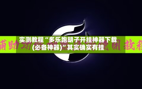实测教程“多乐跑胡子开挂神器下载(必备神器)”其实确实有挂