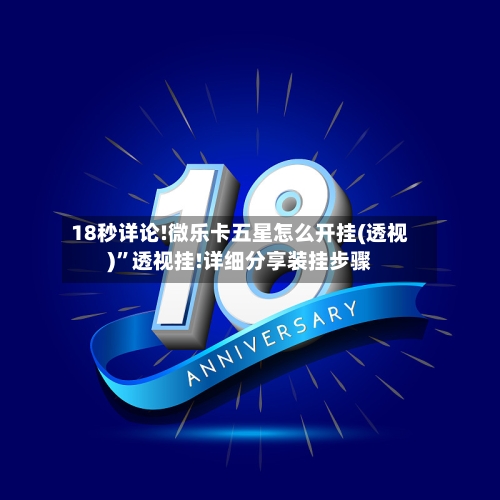 18秒详论!微乐卡五星怎么开挂(透视)	”透视挂!详细分享装挂步骤-第2张图片