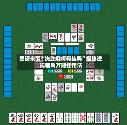 重磅来袭“决胜麻将有挂吗	”揭秘透视辅助万能挂用法-第2张图片