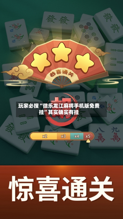 玩家必搜“微乐龙江麻将手机版免费挂”其实确实有挂-第2张图片