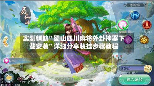 实测辅助”蜀山四川麻将外卦神器下载安装”详细分享装挂步骤教程-第2张图片