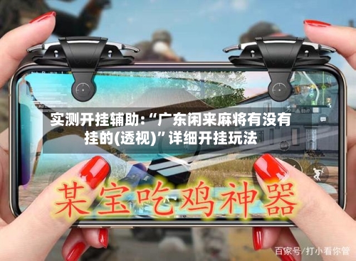 实测开挂辅助:“广东闲来麻将有没有挂的(透视)”详细开挂玩法-第2张图片