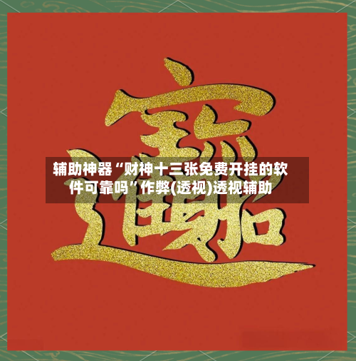 辅助神器“财神十三张免费开挂的软件可靠吗	”作弊(透视)透视辅助-第2张图片