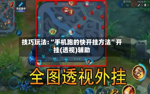 技巧玩法:“手机跑的快开挂方法”开挂(透视)辅助