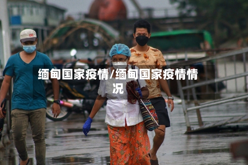 缅甸国家疫情/缅甸国家疫情情况