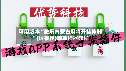 可用版本“微乐内蒙古麻将开挂神器”(透视挂)辅助神器教程