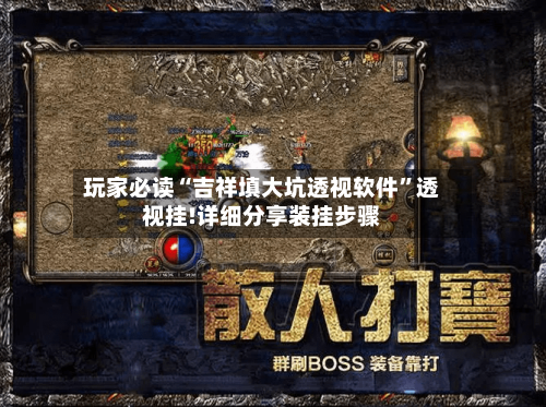 玩家必读“吉祥填大坑透视软件”透视挂!详细分享装挂步骤