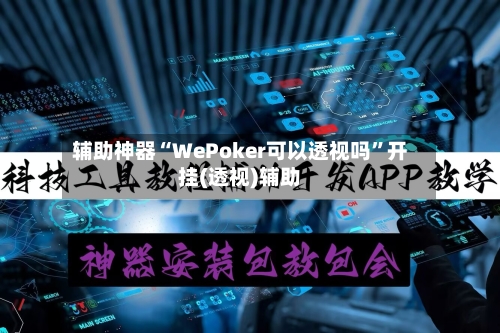 辅助神器“WePoker可以透视吗	”开挂(透视)辅助-第2张图片