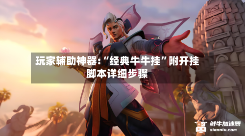 玩家辅助神器:“经典牛牛挂”附开挂脚本详细步骤