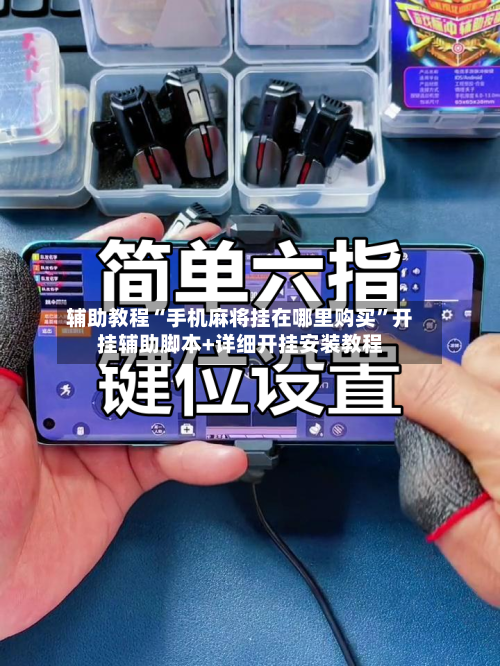 辅助教程“手机麻将挂在哪里购买”开挂辅助脚本+详细开挂安装教程