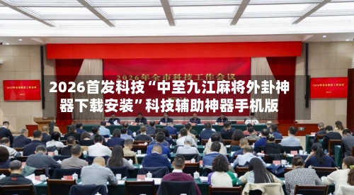 2026首发科技“中至九江麻将外卦神器下载安装”科技辅助神器手机版