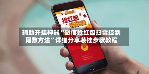 辅助开挂神器“微信抢红包扫雷控制尾数方法”详细分享装挂步骤教程-第2张图片