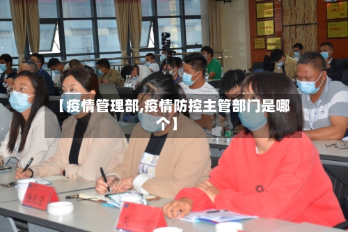 【疫情管理部,疫情防控主管部门是哪个】