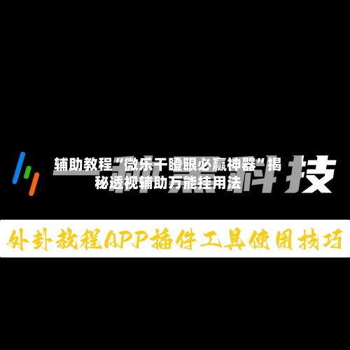 辅助教程“微乐干瞪眼必赢神器”揭秘透视辅助万能挂用法