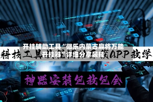 开挂辅助工具“微乐内蒙古麻将万能开挂器”详细分享装挂-第2张图片