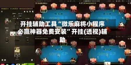 开挂辅助工具“微乐麻将小程序必赢神器免费安装”开挂(透视)辅助