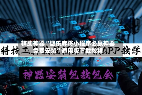 辅助神器“微乐麻将小程序必赢神器免费安装”通用版下载教程-第2张图片