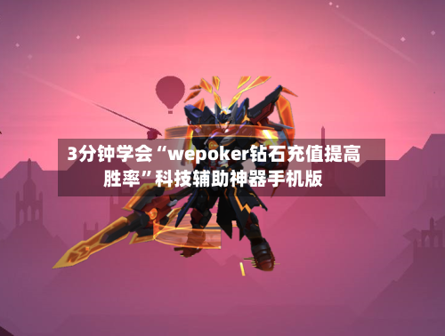 3分钟学会“wepoker钻石充值提高胜率”科技辅助神器手机版