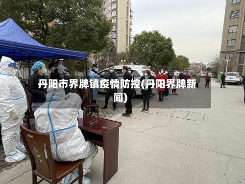 丹阳市界牌镇疫情防控(丹阳界牌新闻)