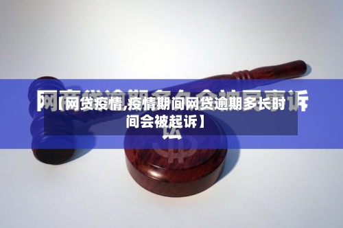 【网贷疫情,疫情期间网贷逾期多长时间会被起诉】