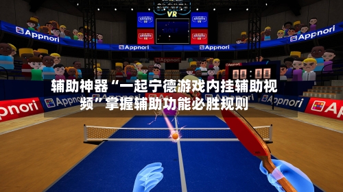 辅助神器“一起宁德游戏内挂辅助视频”掌握辅助功能必胜规则-第2张图片