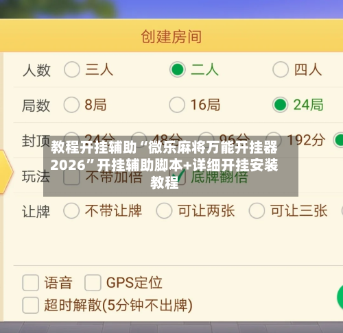 教程开挂辅助“微乐麻将万能开挂器2026	”开挂辅助脚本+详细开挂安装教程-第2张图片