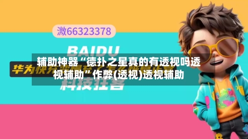 辅助神器“德扑之星真的有透视吗透视辅助”作弊(透视)透视辅助