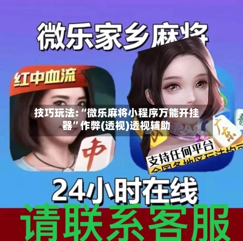 技巧玩法:“微乐麻将小程序万能开挂器	”作弊(透视)透视辅助-第2张图片