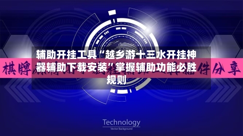 辅助开挂工具“越乡游十三水开挂神器辅助下载安装”掌握辅助功能必胜规则