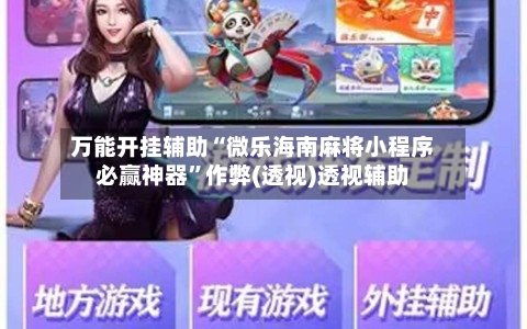 万能开挂辅助“微乐海南麻将小程序必赢神器”作弊(透视)透视辅助