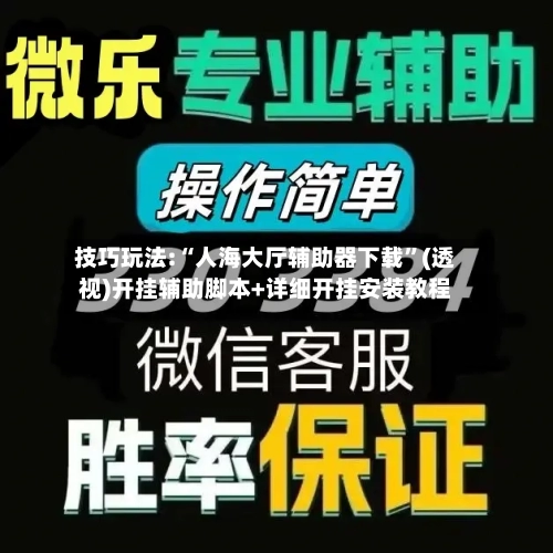 技巧玩法:“人海大厅辅助器下载	”(透视)开挂辅助脚本+详细开挂安装教程-第3张图片